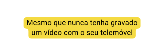 Mesmo que nunca tenha gravado um vídeo com o seu telemóvel